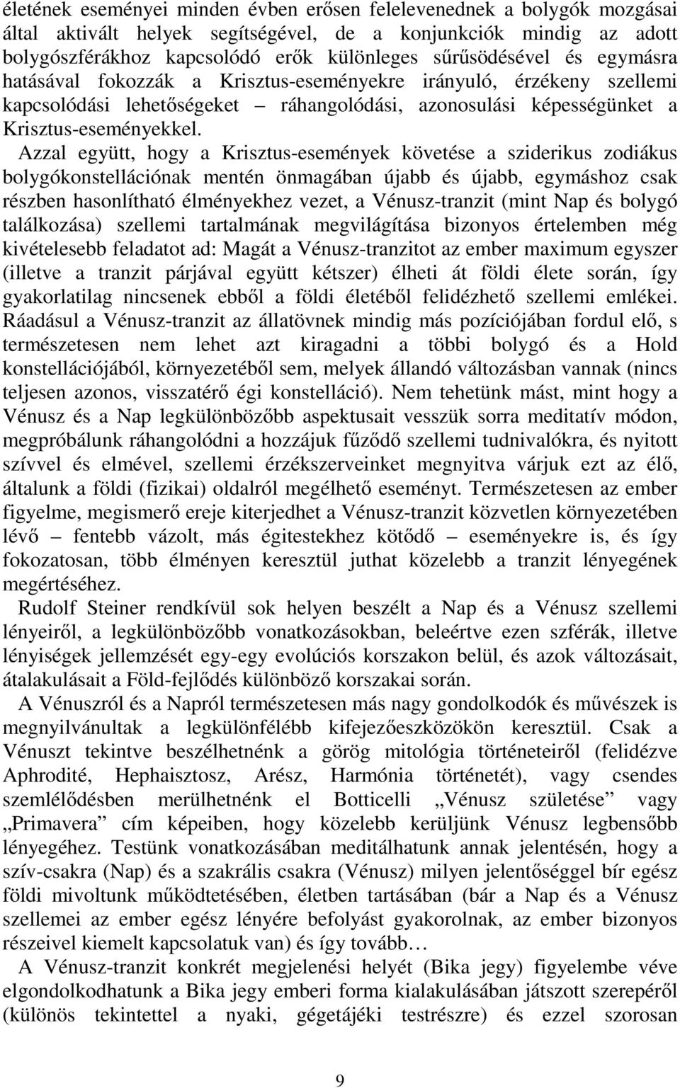 Azzal együtt, hogy a Krisztus-események követése a sziderikus zodiákus bolygókonstellációnak mentén önmagában újabb és újabb, egymáshoz csak részben hasonlítható élményekhez vezet, a Vénusz-tranzit