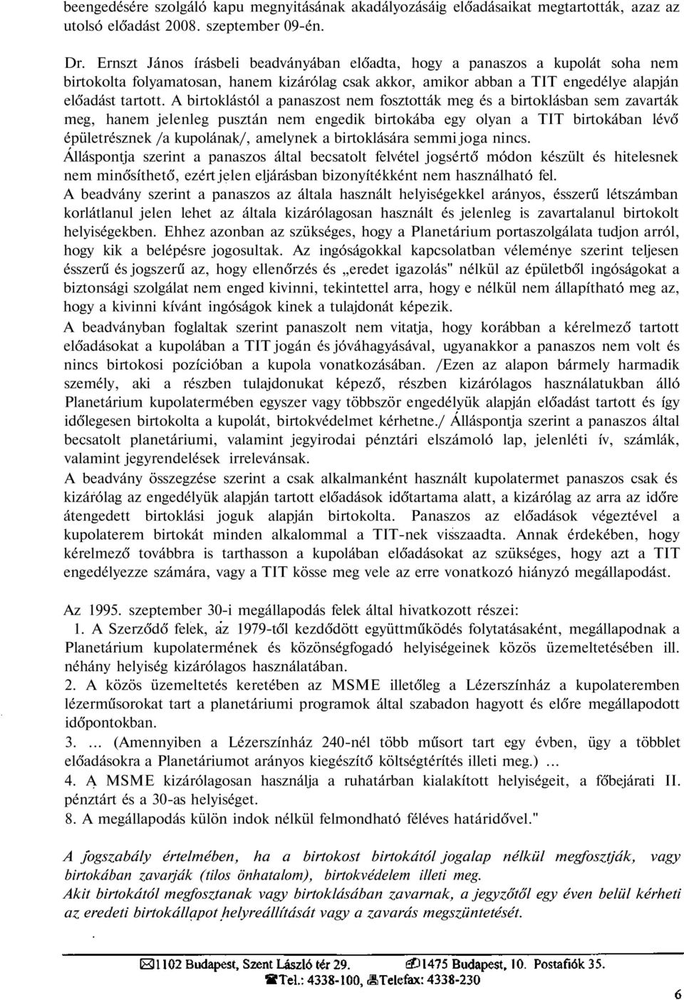 A birtoklástól a panaszost nem fosztották meg és a birtoklásban sem zavarták meg, hanem jelenleg pusztán nem engedik birtokába egy olyan a TIT birtokában lévő épületrésznek /a kupolának/, amelynek a