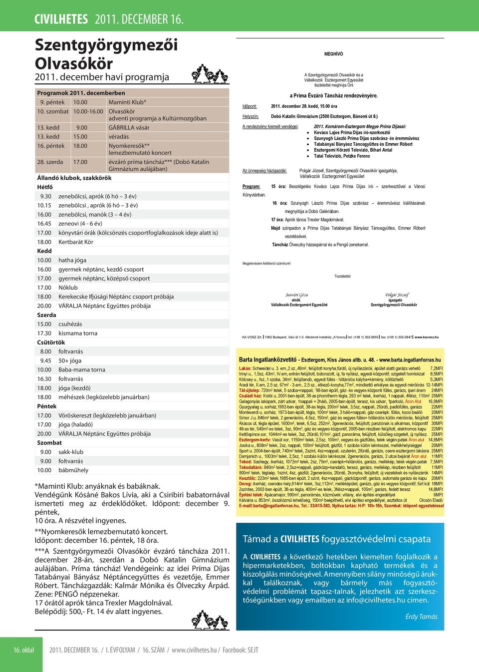 00 évzáró príma táncház*** (Dobó Katalin Gimnázium aulájában) Állandó klubok, szakkörök Hétfő 9.30 zenebölcsi, aprók (6 hó 3 év) 10.15 zenebölcsi, aprók (6 hó 3 év) 16.