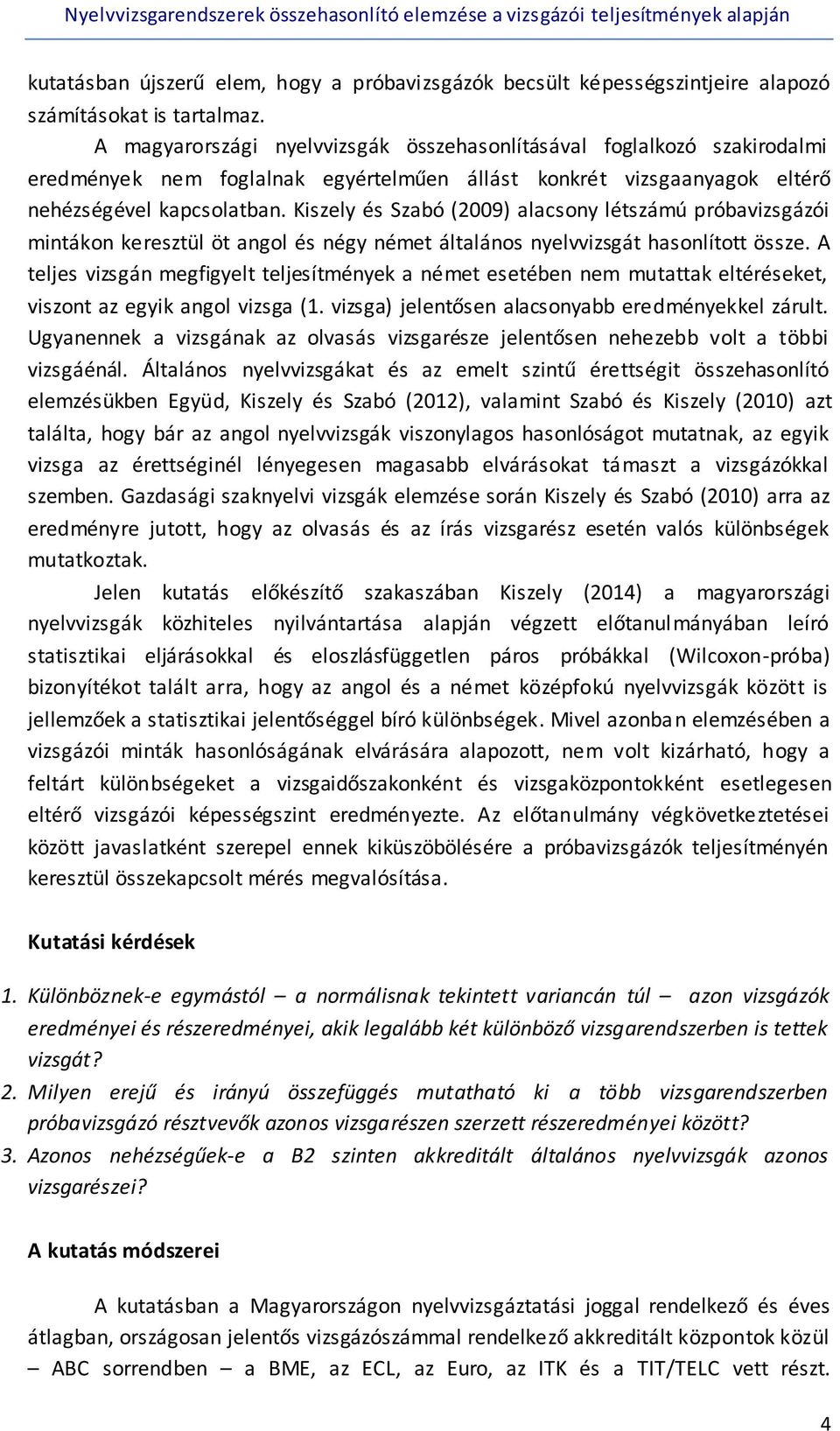 Kiszely és Szabó (2009) alacsony létszámú próbavizsgázói mintákon keresztül öt angol és négy német általános nyelvvizsgát hasonlított össze.