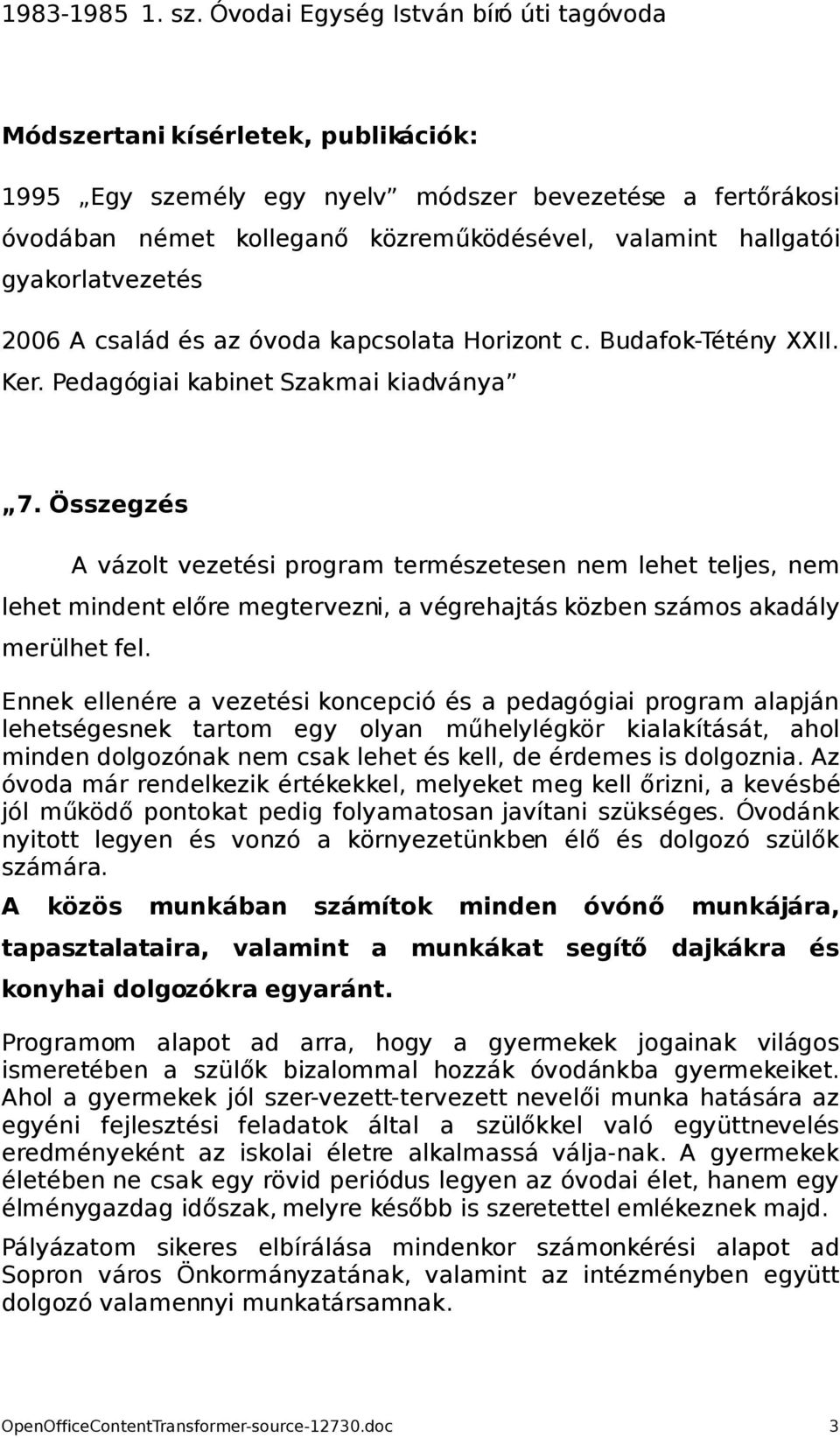 gyakorlatvezetés 2006 A család és az óvoda kapcsolata Horizont c. Budafok-Tétény XXII. Ker. Pedagógiai kabinet Szakmai kiadványa 7.