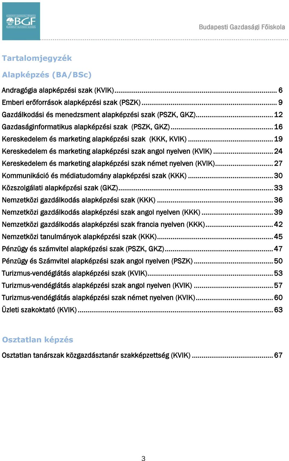 .. 19 Kereskedelem és marketing alapképzési szak angol nyelven (KVIK)... 24 Kereskedelem és marketing alapképzési szak német nyelven (KVIK)... 27 Kommunikáció és médiatudomány alapképzési szak (KKK).