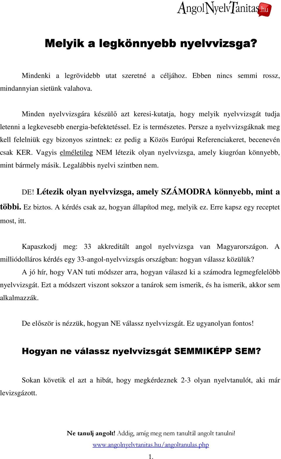 Persze a nyelvvizsgáknak meg kell felelniük egy bizonyos szintnek: ez pedig a Közös Európai Referenciakeret, becenevén csak KER.