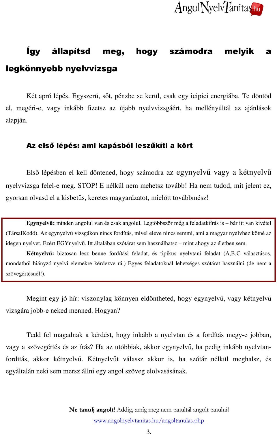 Az elsı lépés: ami kapásból leszőkíti a kört Elsı lépésben el kell döntened, hogy számodra az egynyelvő vagy a kétnyelvő nyelvvizsga felel-e meg. STOP! E nélkül nem mehetsz tovább!