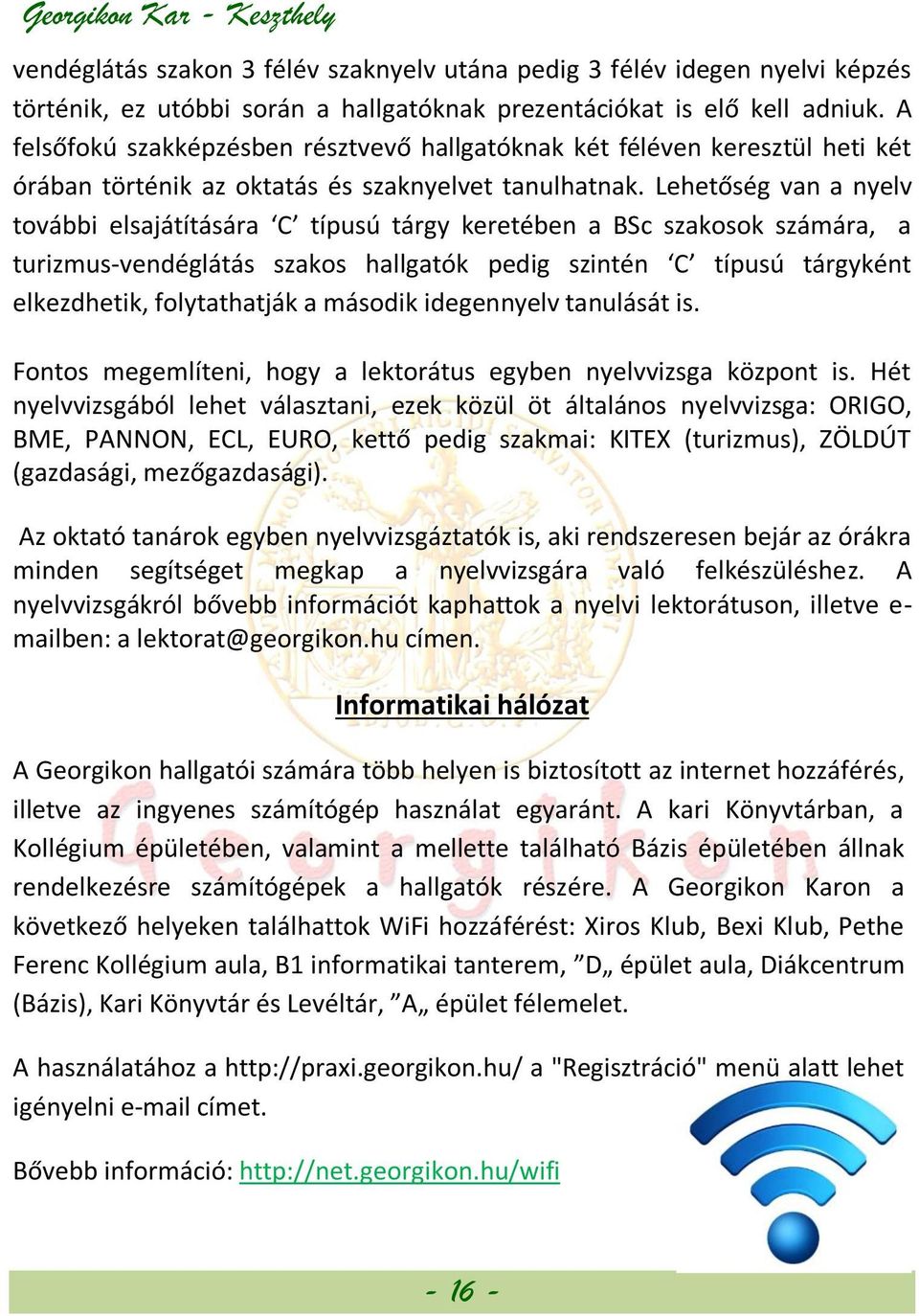 Lehetőség van a nyelv további elsajátítására C típusú tárgy keretében a BSc szakosok számára, a turizmus-vendéglátás szakos hallgatók pedig szintén C típusú tárgyként elkezdhetik, folytathatják a