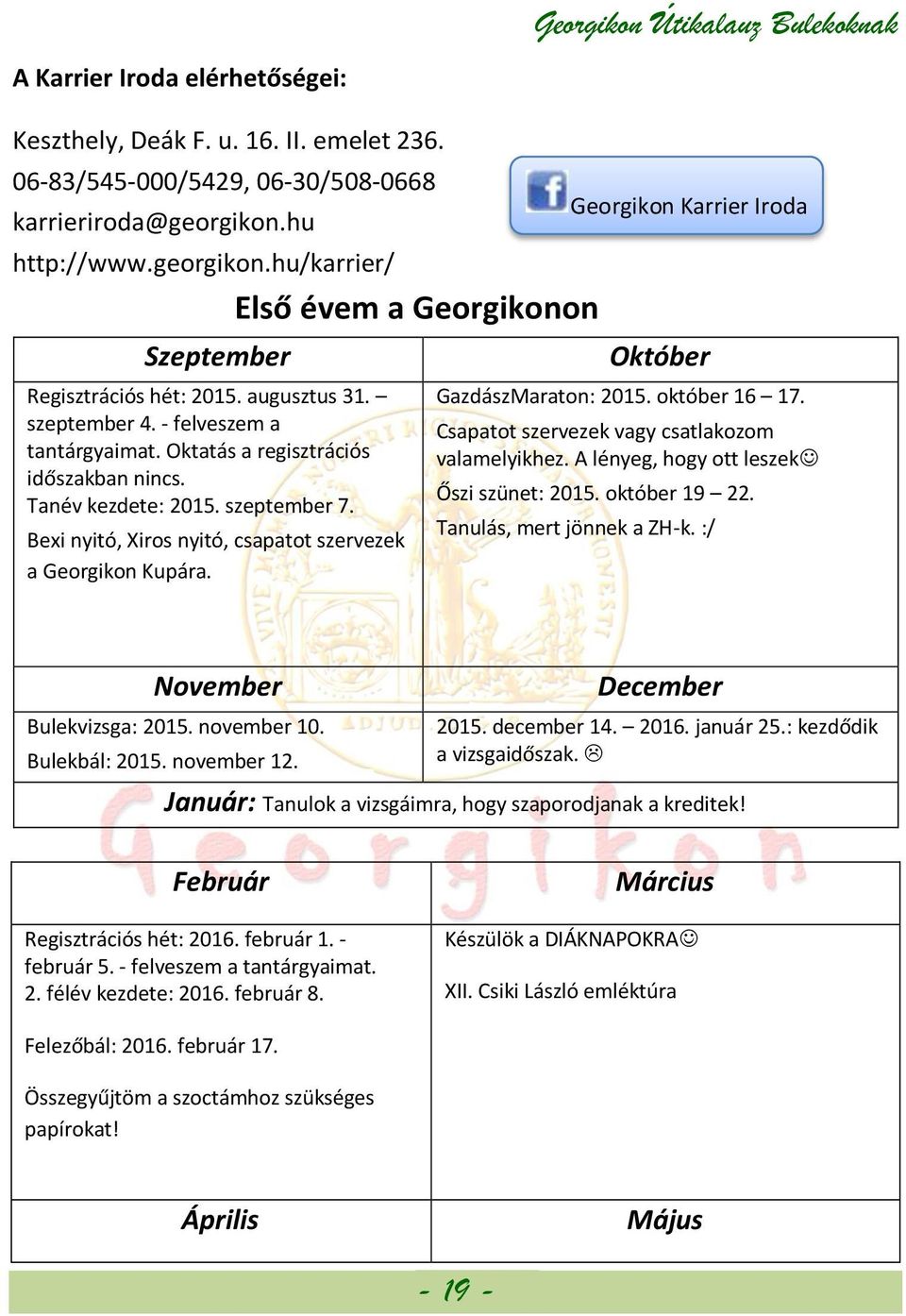 Tanév kezdete: 2015. szeptember 7. Bexi nyitó, Xiros nyitó, csapatot szervezek a Georgikon Kupára. Georgikon Karrier Iroda Október GazdászMaraton: 2015. október 16 17.