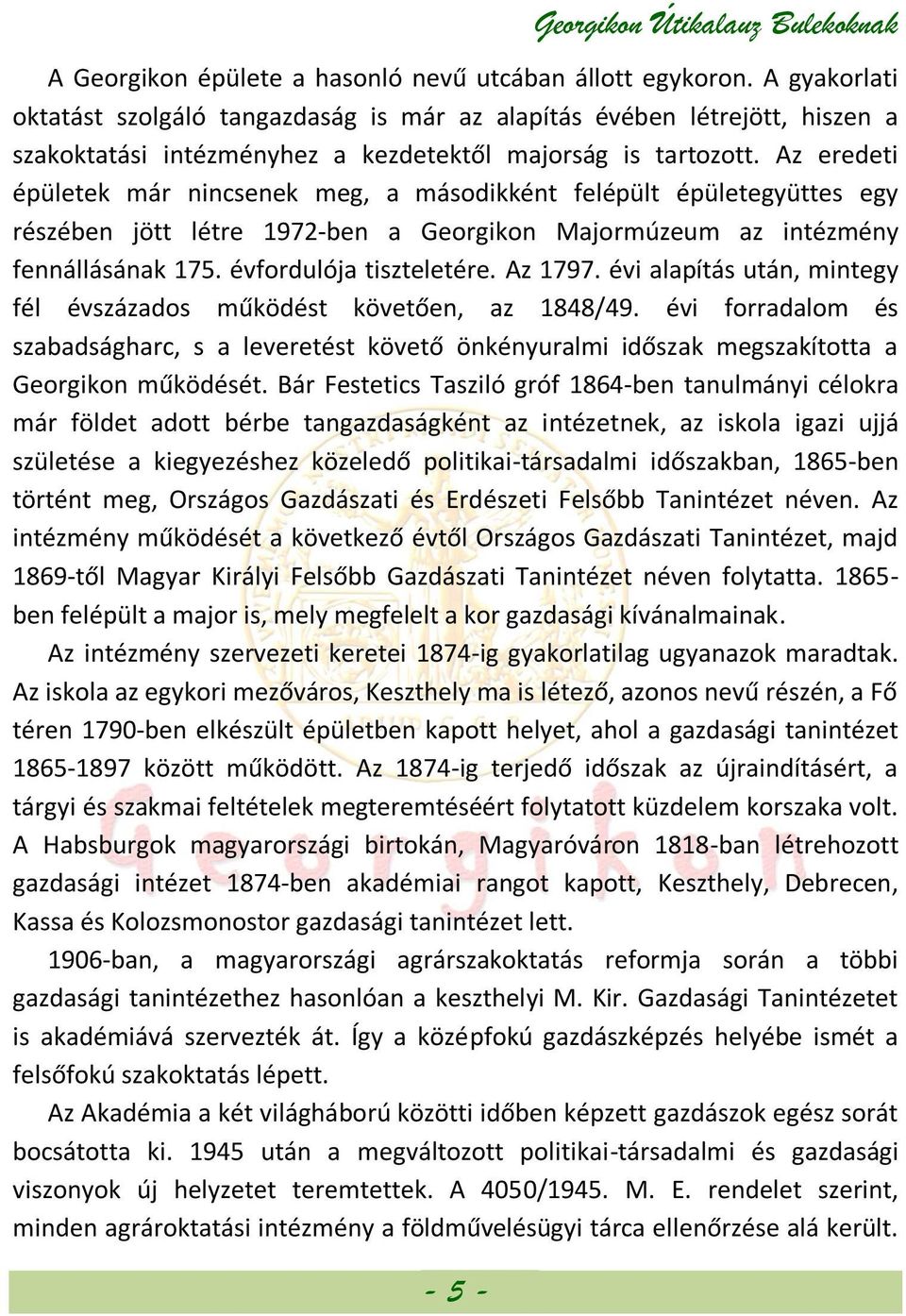 Az eredeti épületek már nincsenek meg, a másodikként felépült épületegyüttes egy részében jött létre 1972-ben a Georgikon Majormúzeum az intézmény fennállásának 175. évfordulója tiszteletére. Az 1797.