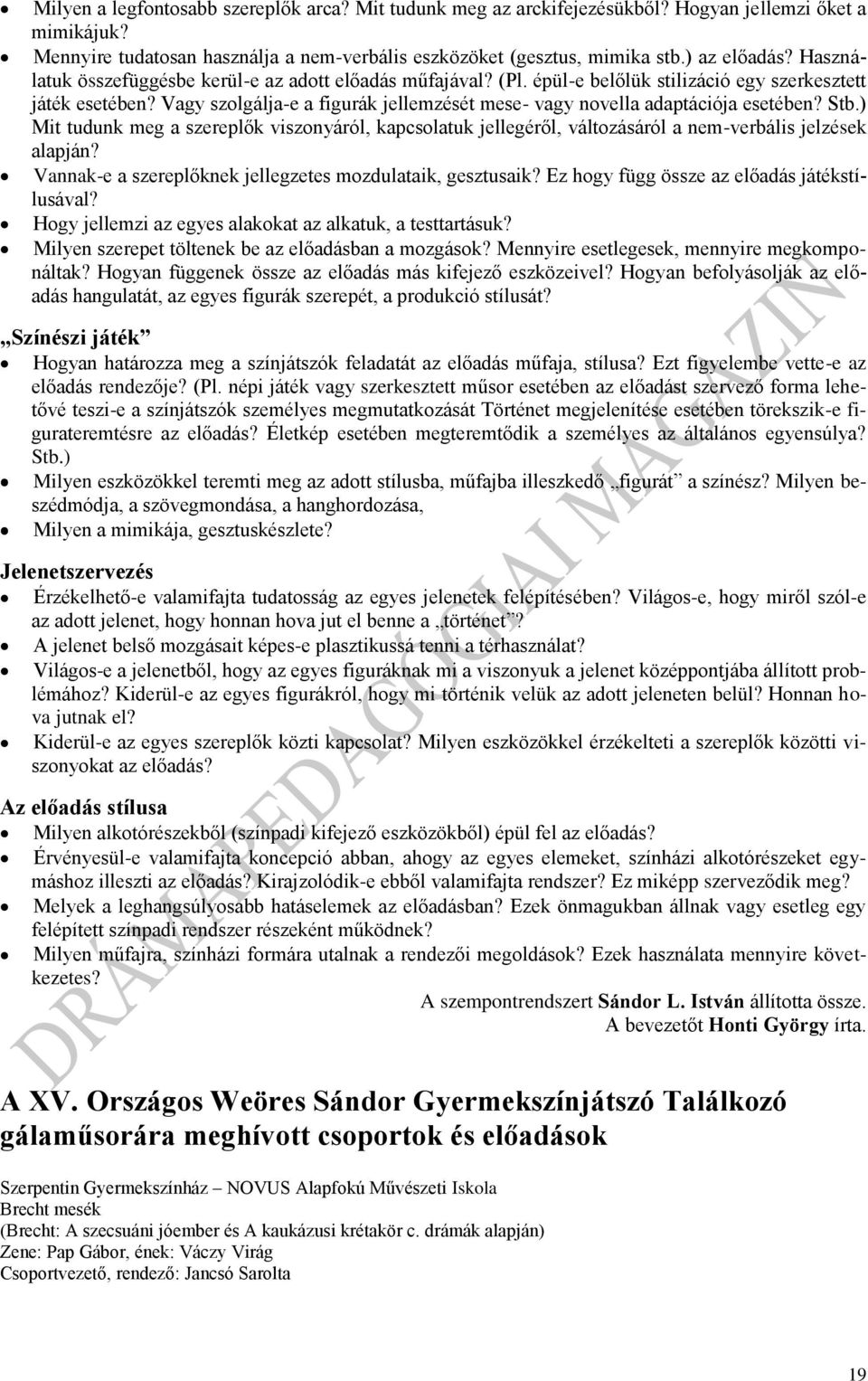 Vagy szolgálja-e a figurák jellemzését mese- vagy novella adaptációja esetében? Stb.) Mit tudunk meg a szereplők viszonyáról, kapcsolatuk jellegéről, változásáról a nem-verbális jelzések alapján?