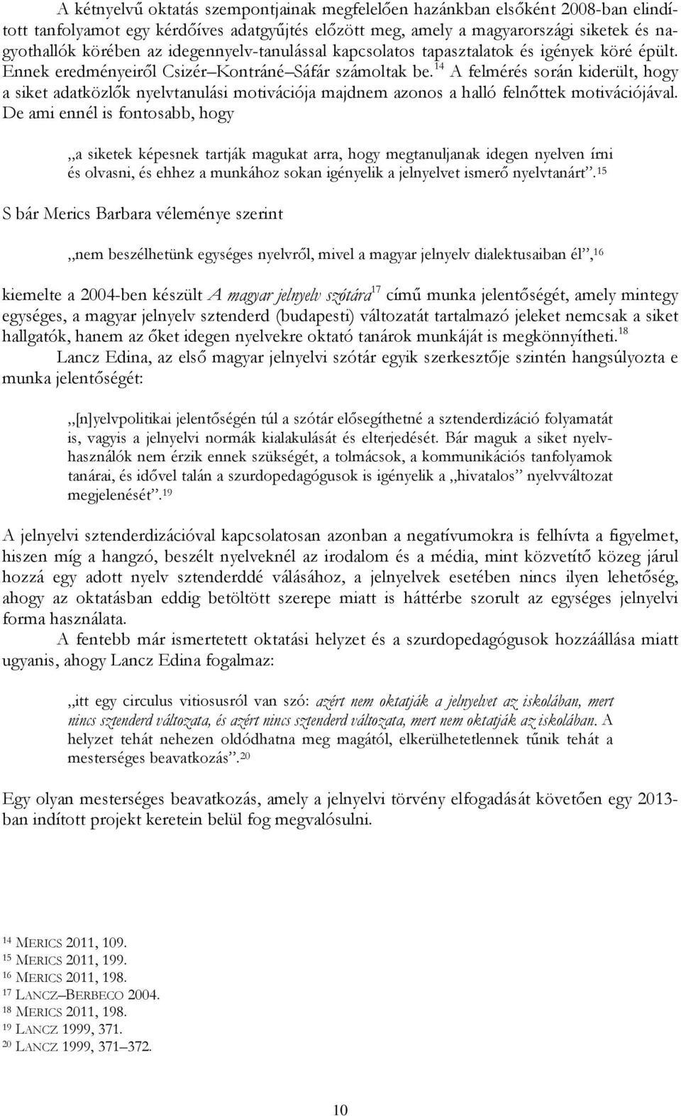 14 A felmérés során kiderült, hogy a siket adatközlők nyelvtanulási motivációja majdnem azonos a halló felnőttek motivációjával.