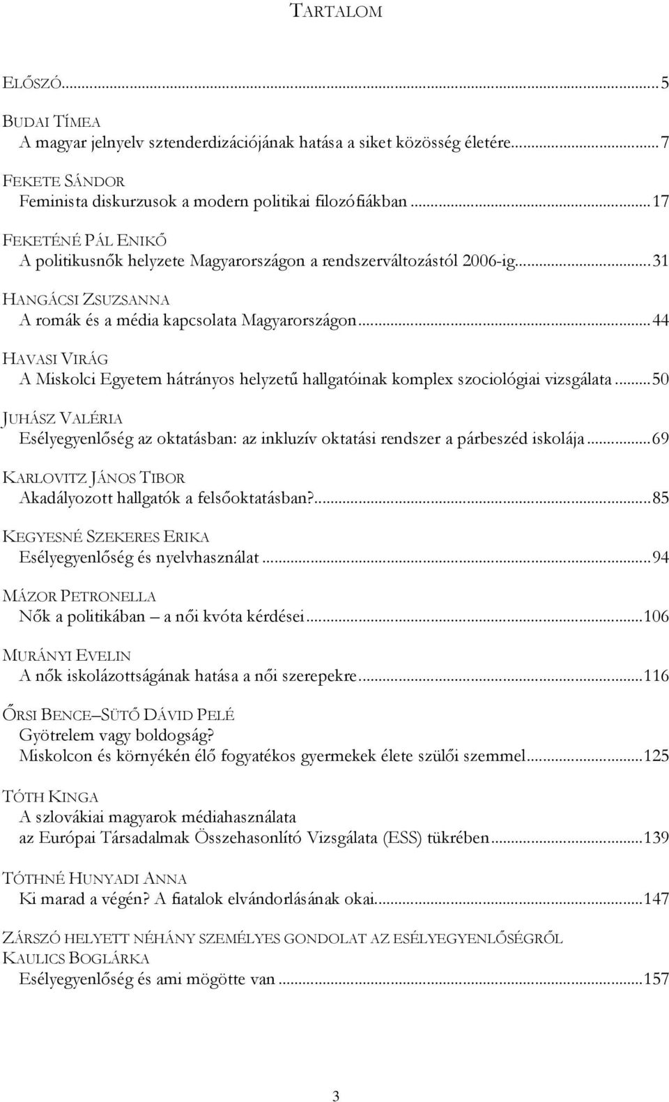 .. 44 HAVASI VIRÁG A Miskolci Egyetem hátrányos helyzetű hallgatóinak komplex szociológiai vizsgálata.