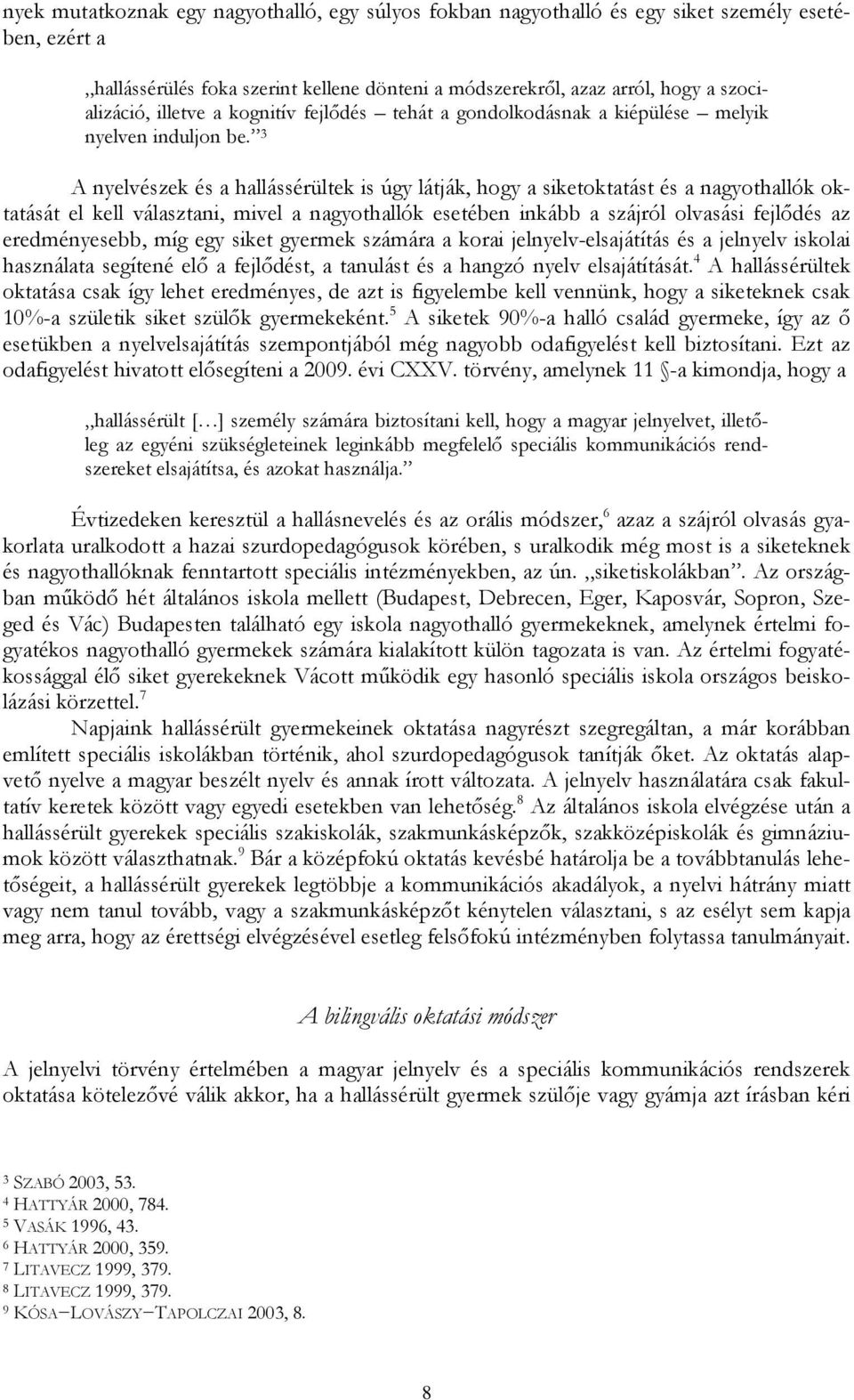 3 A nyelvészek és a hallássérültek is úgy látják, hogy a siketoktatást és a nagyothallók oktatását el kell választani, mivel a nagyothallók esetében inkább a szájról olvasási fejlődés az