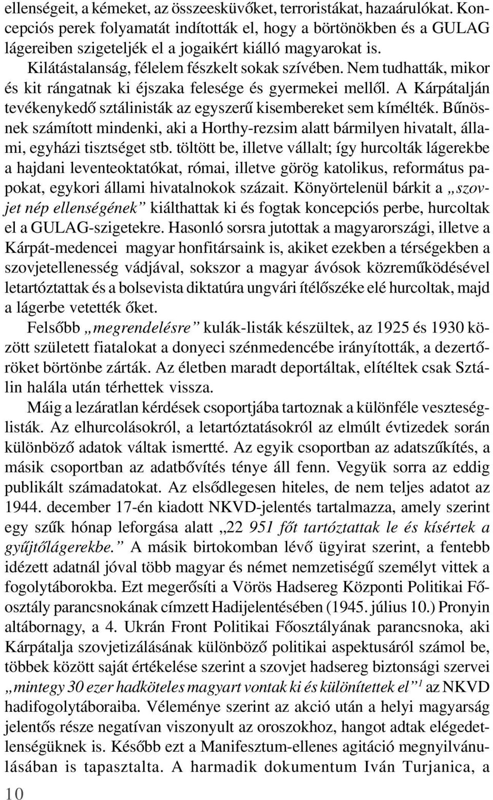 Nem tudhatták, mikor és kit rángatnak ki éjszaka felesége és gyermekei mellõl. A Kárpátalján tevékenykedõ sztálinisták az egyszerû kisembereket sem kímélték.