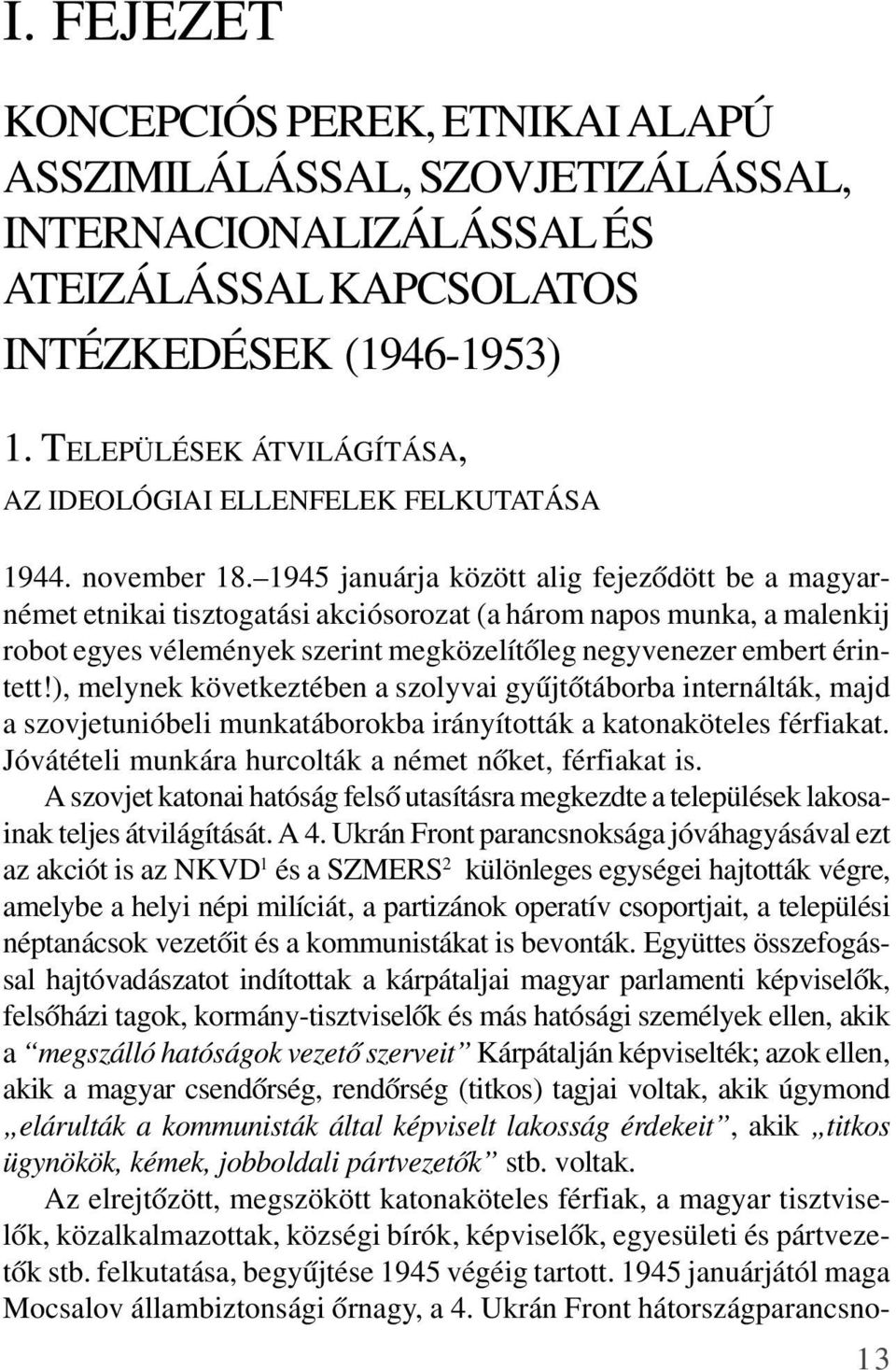 1945 januárja között alig fejezõdött be a magyarnémet etnikai tisztogatási akciósorozat (a három napos munka, a malenkij robot egyes vélemények szerint megközelítõleg negyvenezer embert érintett!