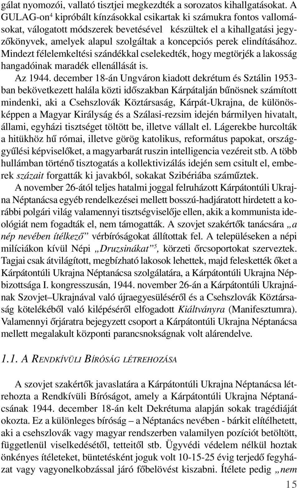 elindításához. Mindezt félelemkeltési szándékkal cselekedték, hogy megtörjék a lakosság hangadóinak maradék ellenállását is. Az 1944.