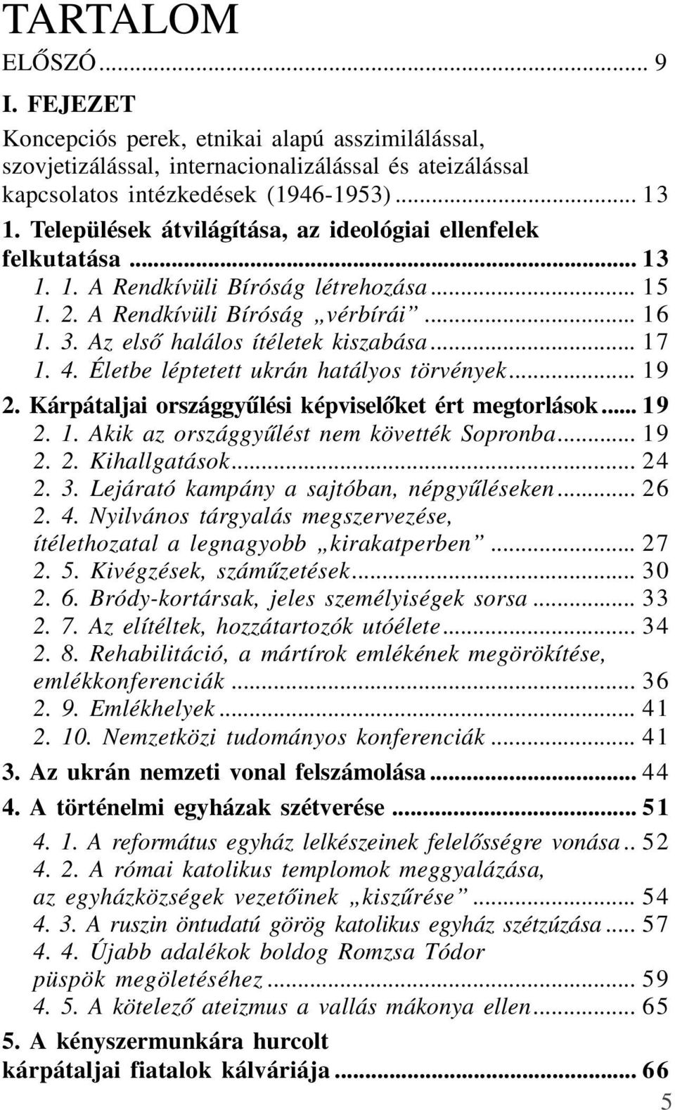 .. 17 1. 4. Életbe léptetett ukrán hatályos törvények... 19 2. Kárpátaljai országgyûlési képviselõket ért megtorlások... 19 2. 1. Akik az országgyûlést nem követték Sopronba... 19 2. 2. Kihallgatások.