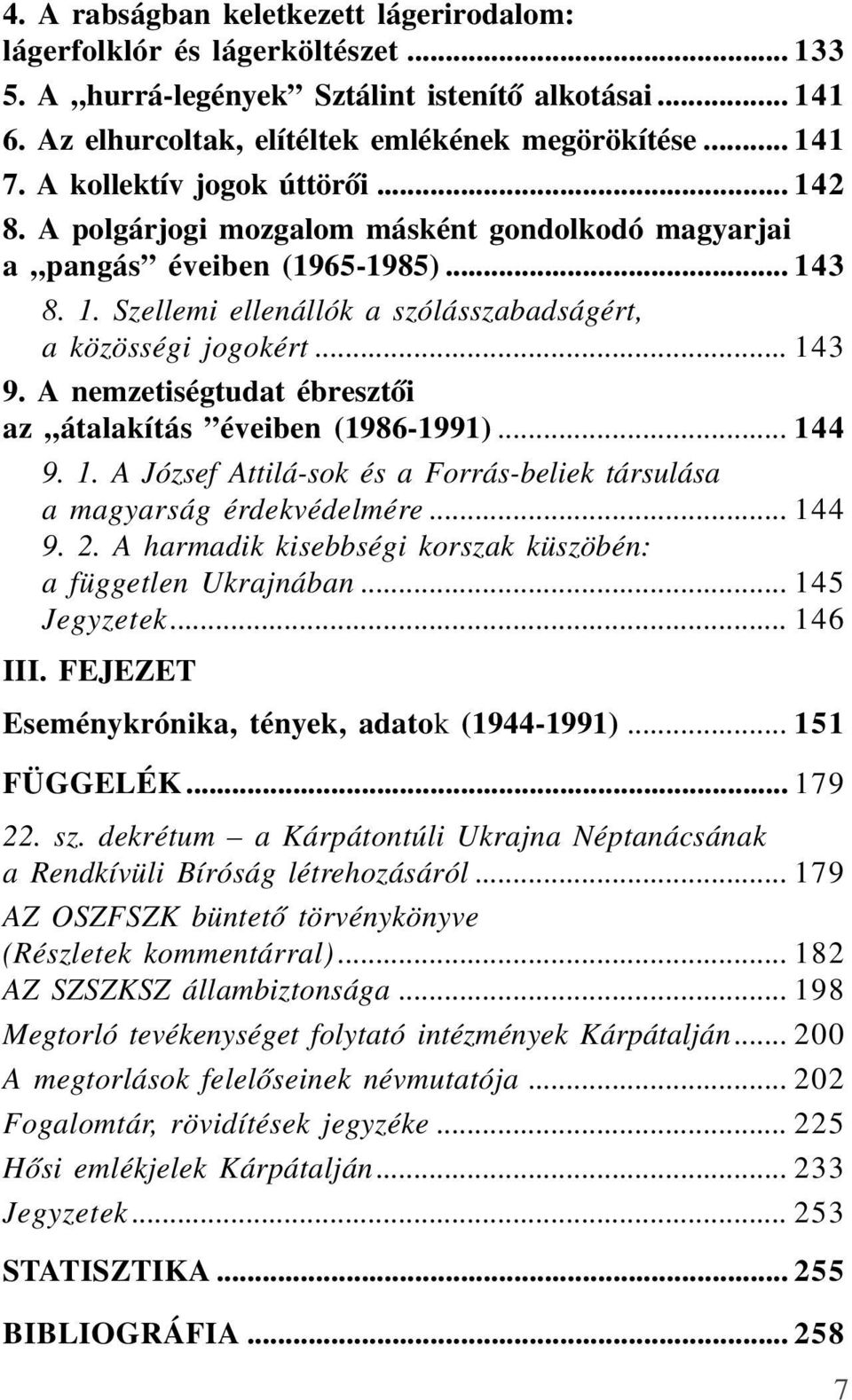 A nemzetiségtudat ébresztõi az átalakítás éveiben (1986-1991)... 144 9. 1. A József Attilá-sok és a Forrás-beliek társulása a magyarság érdekvédelmére... 144 9. 2.