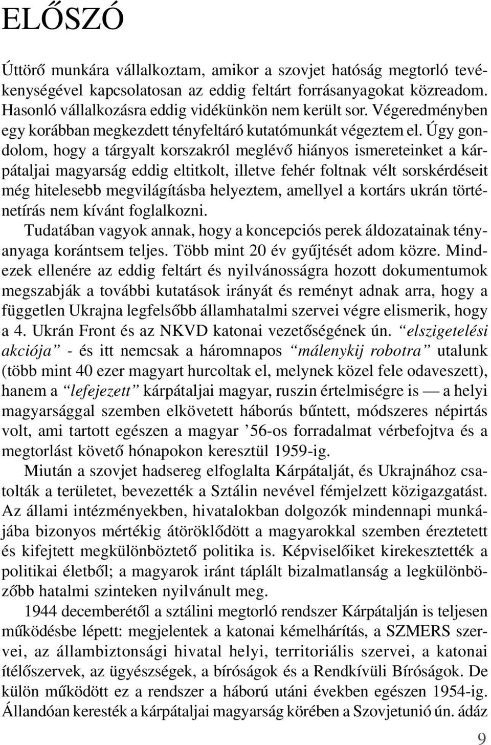 Úgy gondolom, hogy a tárgyalt korszakról meglévõ hiányos ismereteinket a kárpátaljai magyarság eddig eltitkolt, illetve fehér foltnak vélt sorskérdéseit még hitelesebb megvilágításba helyeztem,