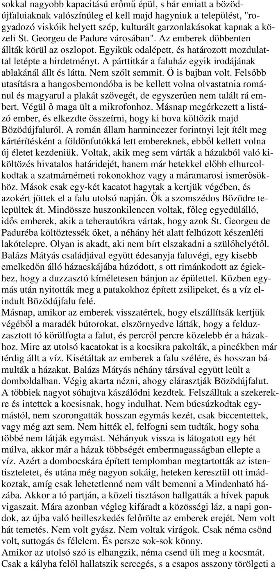 A párttitkár a faluház egyik irodájának ablakánál állt és látta. Nem szólt semmit. Ő is bajban volt.