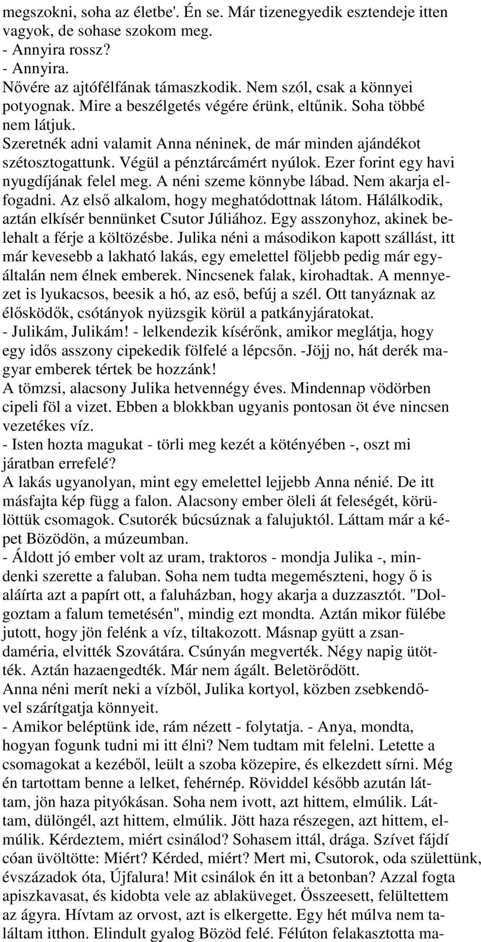 Ezer forint egy havi nyugdíjának felel meg. A néni szeme könnybe lábad. Nem akarja elfogadni. Az első alkalom, hogy meghatódottnak látom. Hálálkodik, aztán elkísér bennünket Csutor Júliához.