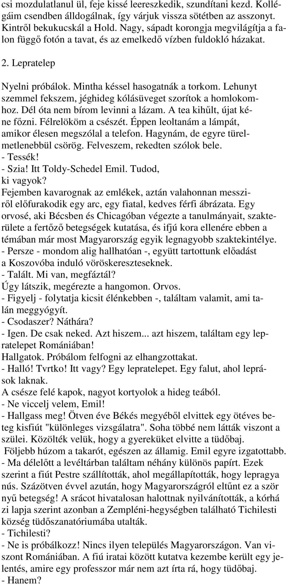 Lehunyt szemmel fekszem, jéghideg kólásüveget szorítok a homlokomhoz. Dél óta nem bírom levinni a lázam. A tea kihűlt, újat kéne főzni. Félrelököm a csészét.