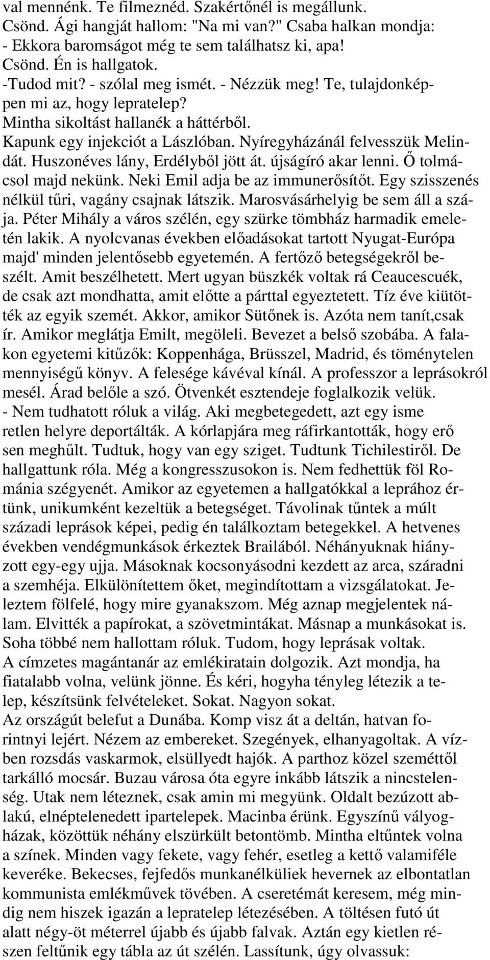 Huszonéves lány, Erdélyből jött át. újságíró akar lenni. Ő tolmácsol majd nekünk. Neki Emil adja be az immunerősítőt. Egy szisszenés nélkül tűri, vagány csajnak látszik.