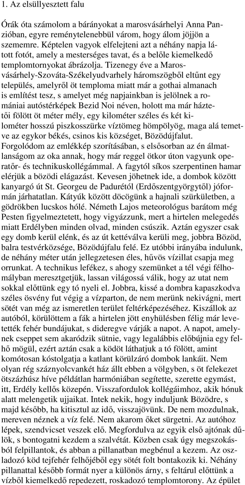 Tizenegy éve a Marosvásárhely-Szováta-Székelyudvarhely háromszögből eltűnt egy település, amelyről öt temploma miatt már a gothai almanach is említést tesz, s amelyet még napjainkban is jelölnek a