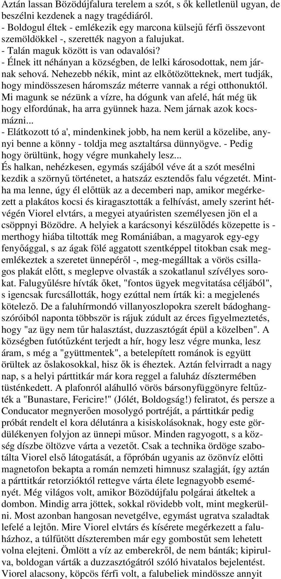 - Élnek itt néhányan a községben, de lelki károsodottak, nem járnak sehová. Nehezebb nékik, mint az elkőtözötteknek, mert tudják, hogy mindösszesen háromszáz méterre vannak a régi otthonuktól.