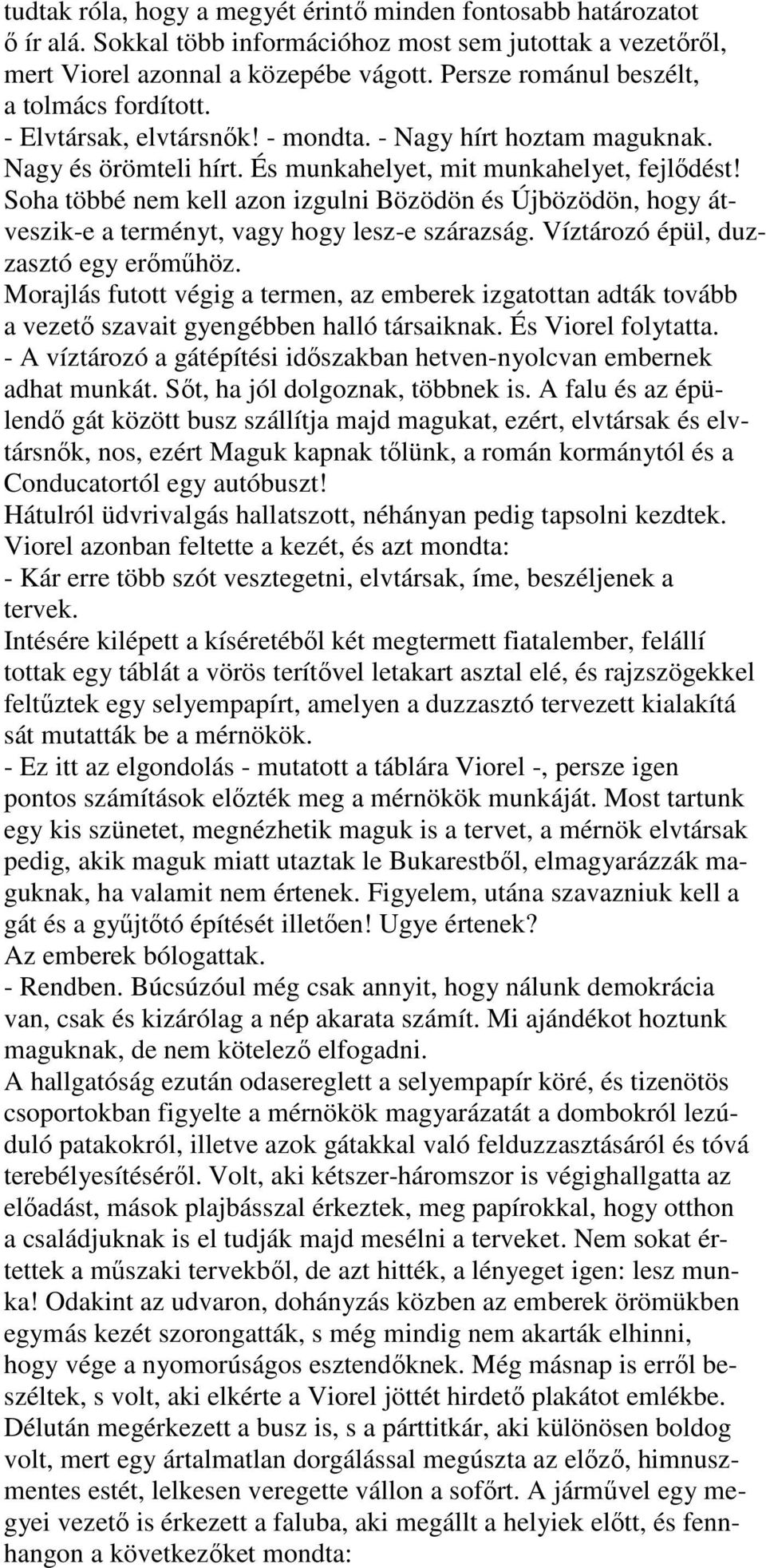 Soha többé nem kell azon izgulni Bözödön és Újbözödön, hogy átveszik-e a terményt, vagy hogy lesz-e szárazság. Víztározó épül, duzzasztó egy erőműhöz.