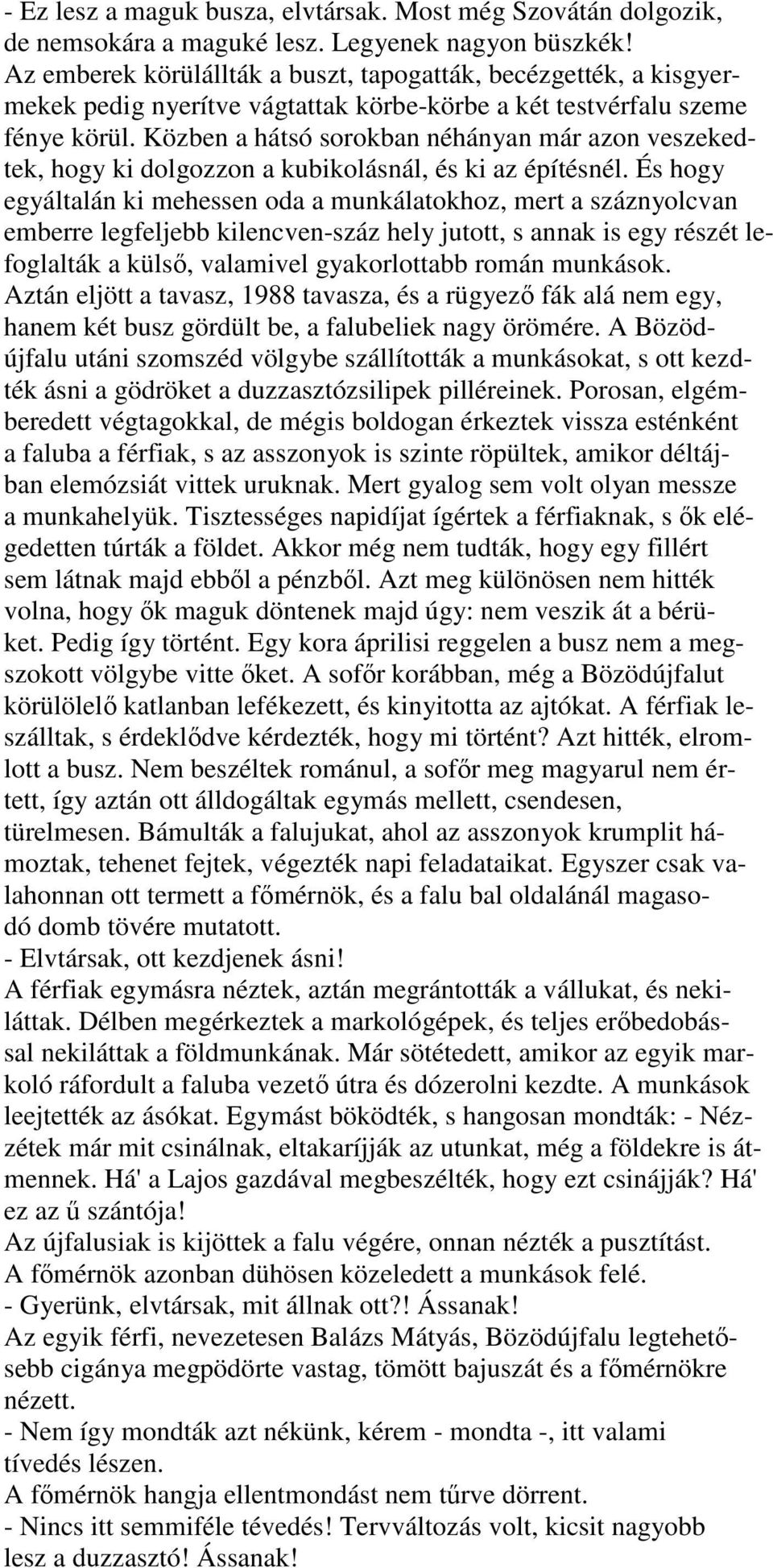 Közben a hátsó sorokban néhányan már azon veszekedtek, hogy ki dolgozzon a kubikolásnál, és ki az építésnél.