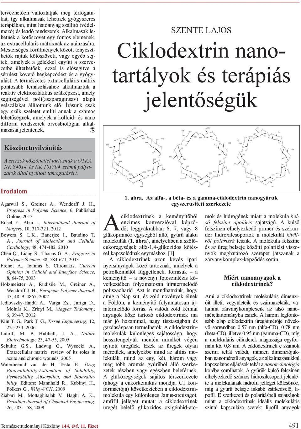 Mesterséges körülmények között tenyészthet k rajtuk köt szöveti, vagy egyéb sejtek, amelyek a gélekkel együtt a szervezetbe ültethet ek, ezzel is el segítve a sérülést követ hegképz dést és a