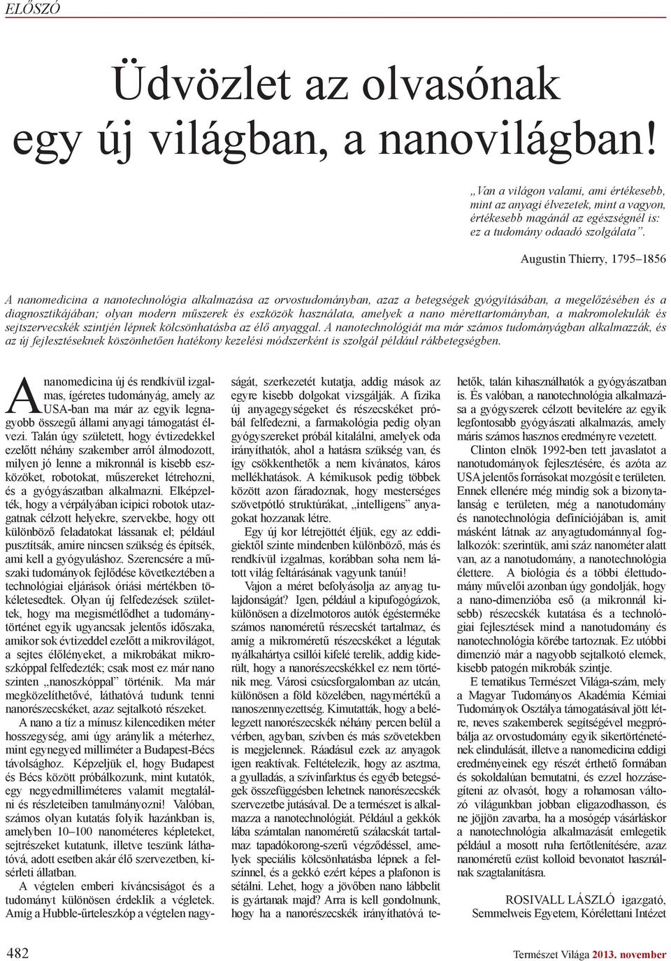 Augustin Thierry, 1795 1856 A nanomedicina a nanotechnológia alkalmazása az orvostudományban, azaz a betegségek gyógyításában, a megel zésében és a diagnosztikájában; olyan modern m szerek és