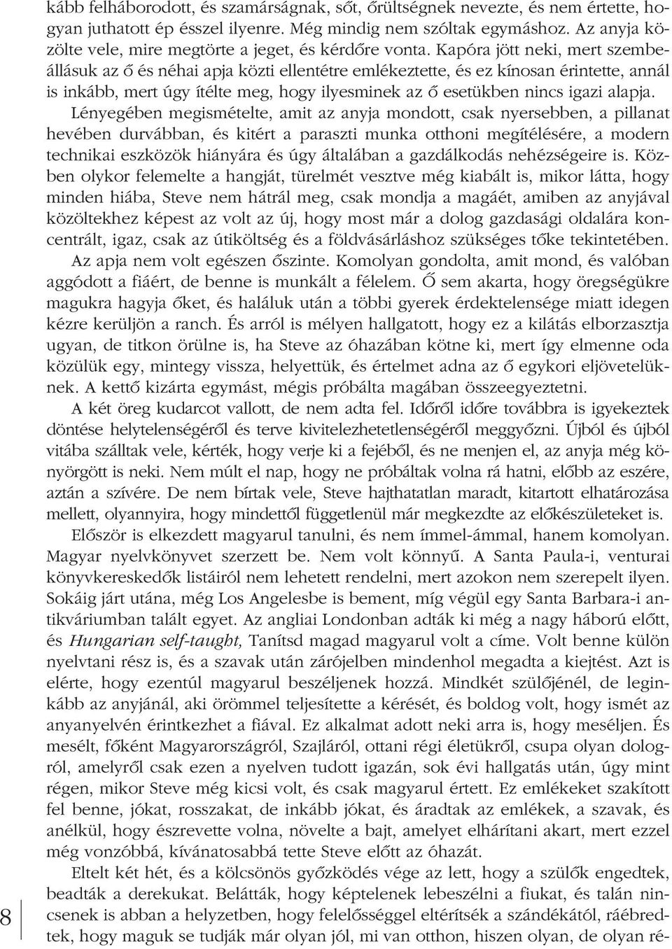 Kapóra jött neki, mert szembe - állásuk az ô és néhai apja közti ellentétre emlékeztette, és ez kínosan érintette, annál is inkább, mert úgy ítélte meg, hogy ilyesminek az ô esetükben nincs igazi