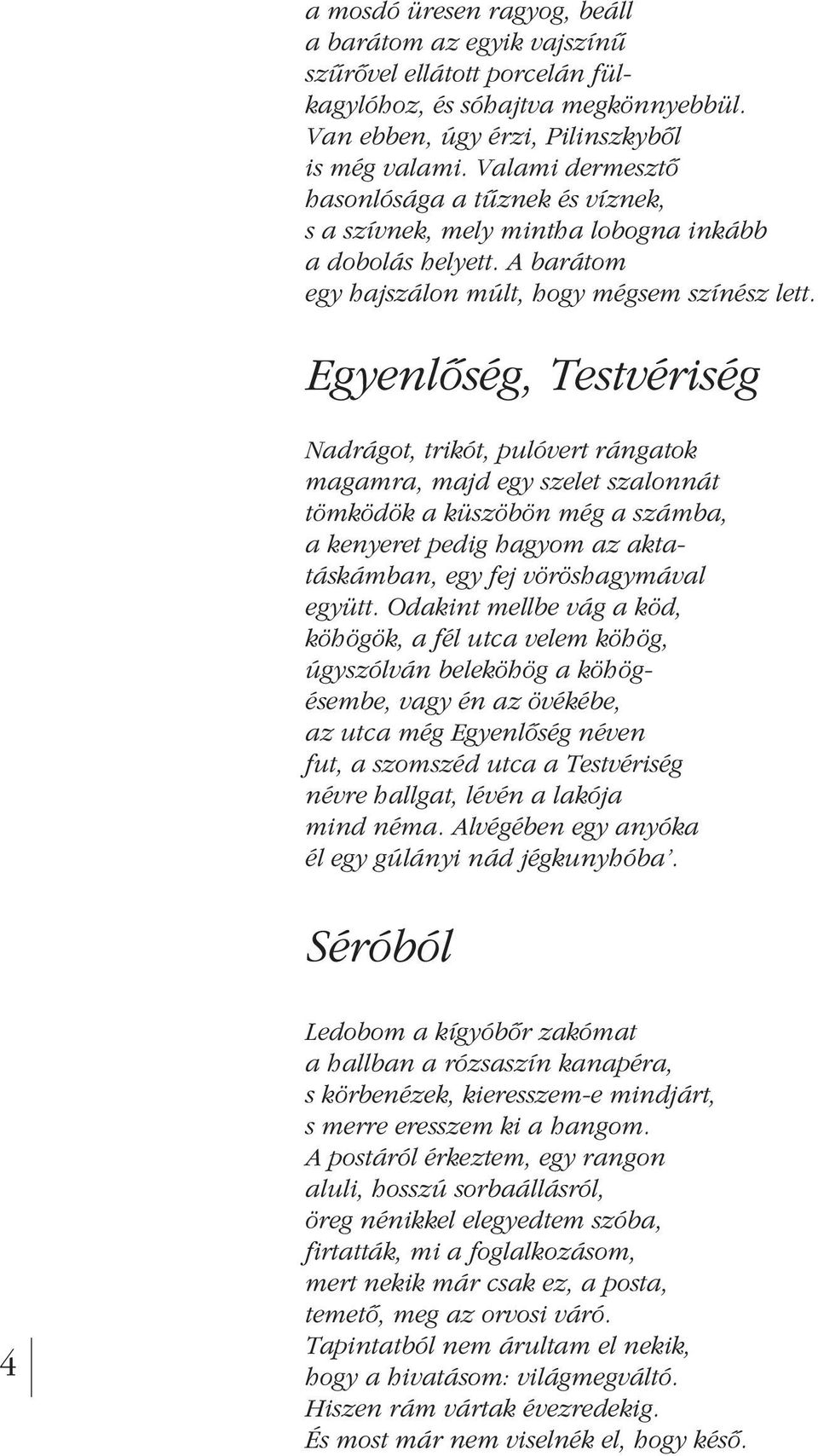 Egyenlôség, Testvériség Nadrágot, trikót, pulóvert rángatok magamra, majd egy szelet szalonnát tömködök a küszöbön még a számba, a kenyeret pedig hagyom az aktatáskámban, egy fej vöröshagymával