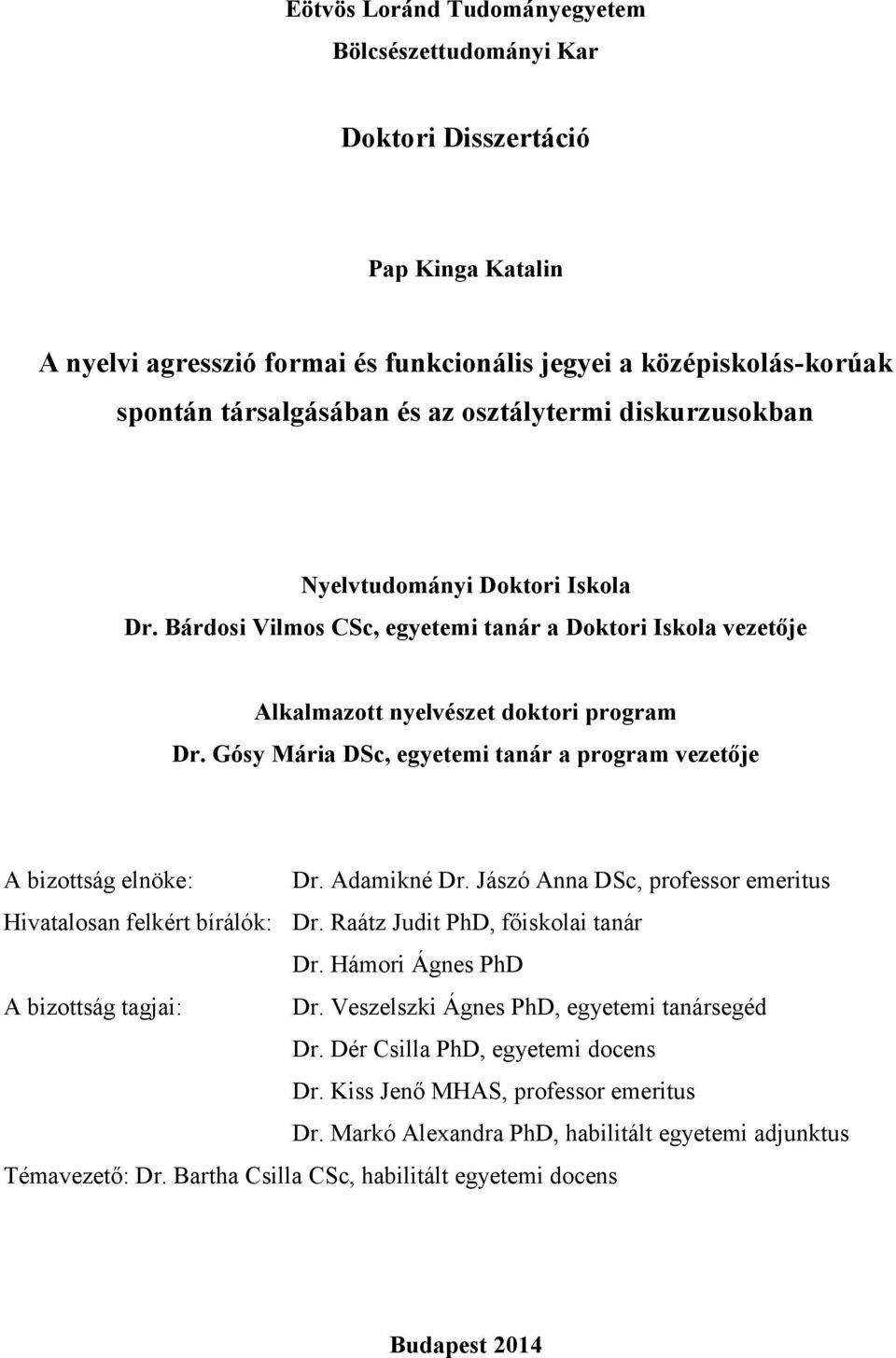 Gósy Mária DSc, egyetemi tanár a program vezetője A bizottság elnöke: Dr. Adamikné Dr. Jászó Anna DSc, professor emeritus Hivatalosan felkért bírálók: Dr. Raátz Judit PhD, főiskolai tanár Dr.