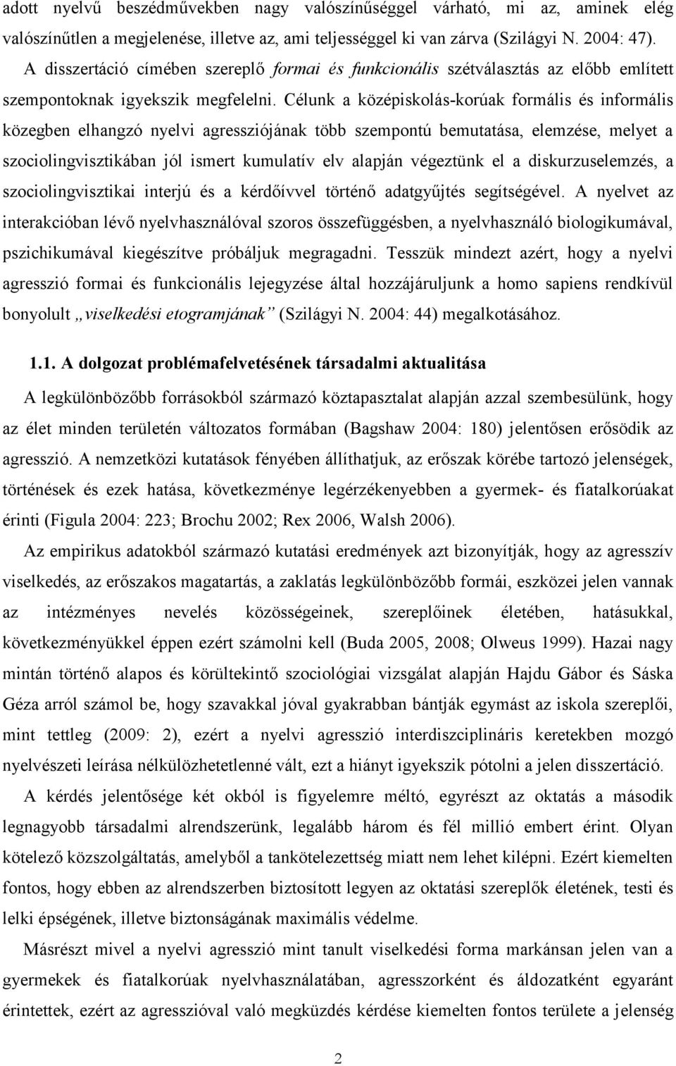 Célunk a középiskolás-korúak formális és informális közegben elhangzó nyelvi agressziójának több szempontú bemutatása, elemzése, melyet a szociolingvisztikában jól ismert kumulatív elv alapján