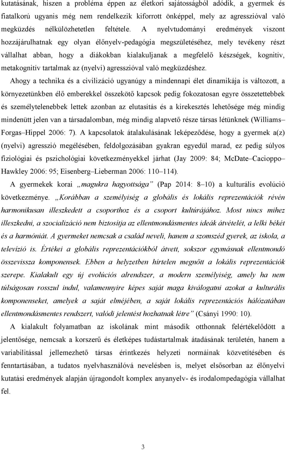 A nyelvtudományi eredmények viszont hozzájárulhatnak egy olyan élőnyelv-pedagógia megszületéséhez, mely tevékeny részt vállalhat abban, hogy a diákokban kialakuljanak a megfelelő készségek, kognitív,