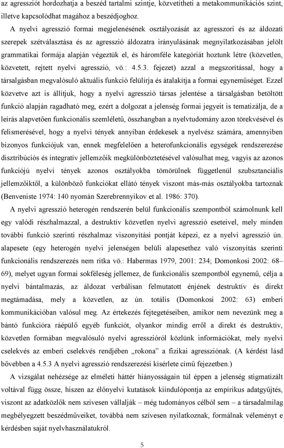 alapján végeztük el, és háromféle kategóriát hoztunk létre (közvetlen, közvetett, rejtett nyelvi agresszió, vö.: 4.5.3.