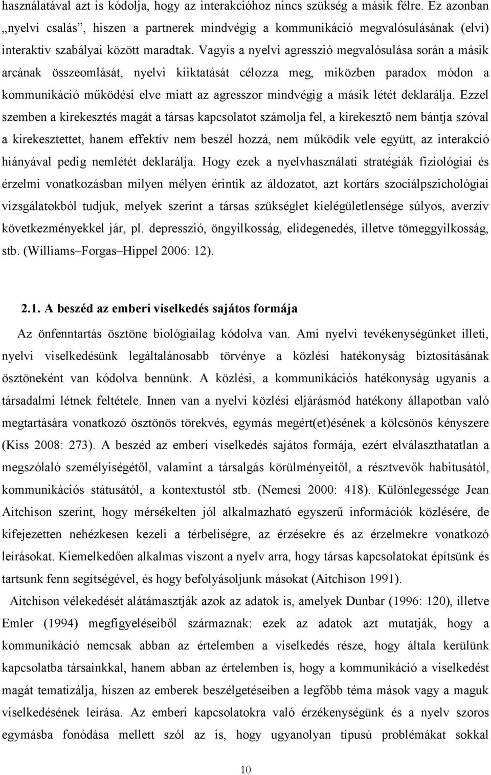 Vagyis a nyelvi agresszió megvalósulása során a másik arcának összeomlását, nyelvi kiiktatását célozza meg, miközben paradox módon a kommunikáció működési elve miatt az agresszor mindvégig a másik