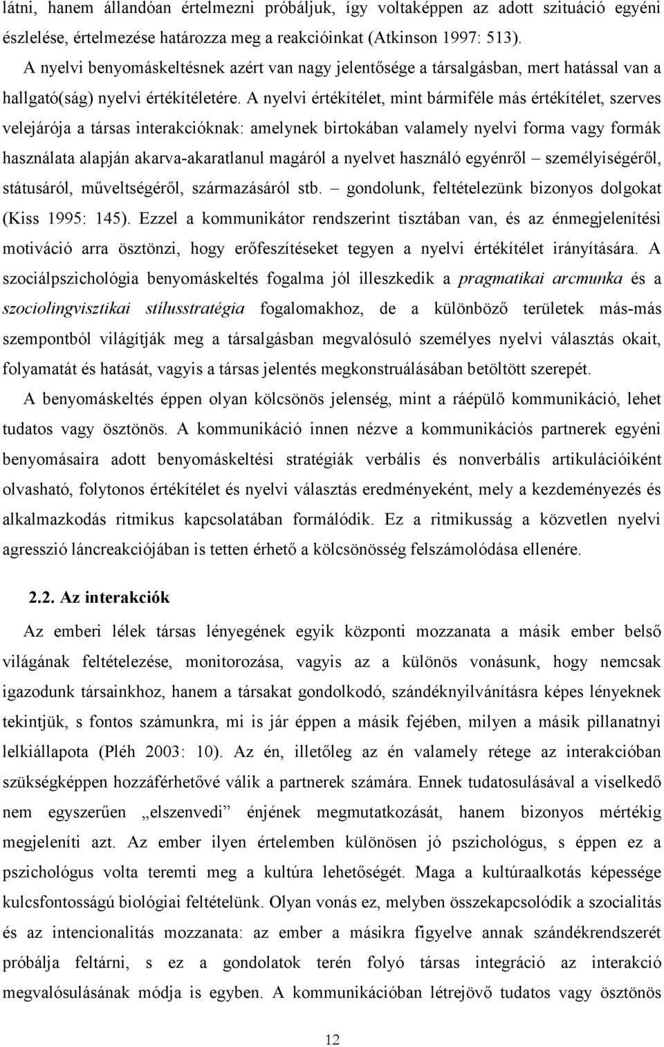 A nyelvi értékítélet, mint bármiféle más értékítélet, szerves velejárója a társas interakcióknak: amelynek birtokában valamely nyelvi forma vagy formák használata alapján akarva-akaratlanul magáról a