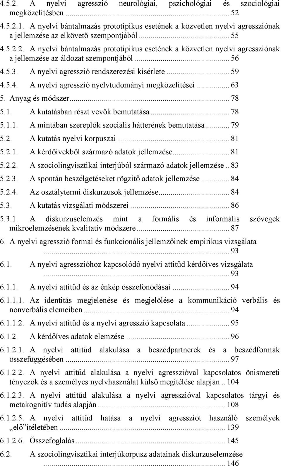 2. A nyelvi bántalmazás prototipikus esetének a közvetlen nyelvi agressziónak a jellemzése az áldozat szempontjából... 56 4.5.3. A nyelvi agresszió rendszerezési kísérlete... 59 4.5.4. A nyelvi agresszió nyelvtudományi megközelítései.