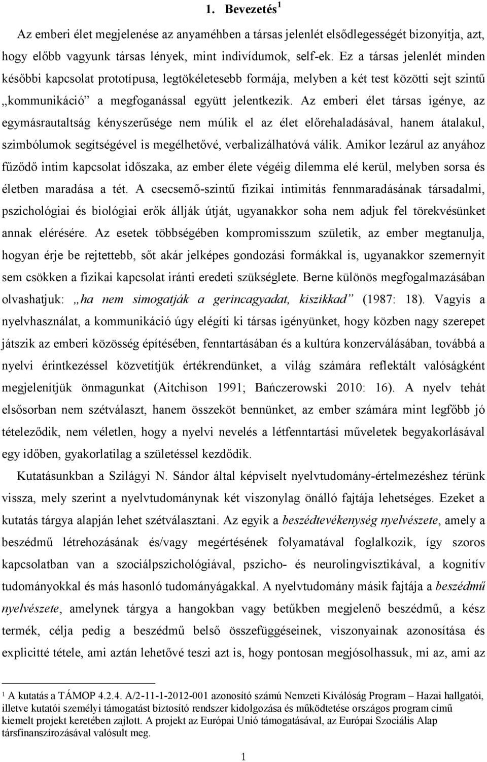 Az emberi élet társas igénye, az egymásrautaltság kényszerűsége nem múlik el az élet előrehaladásával, hanem átalakul, szimbólumok segítségével is megélhetővé, verbalizálhatóvá válik.