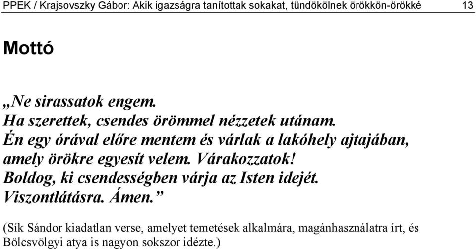 Én egy órával előre mentem és várlak a lakóhely ajtajában, amely örökre egyesít velem. Várakozzatok!