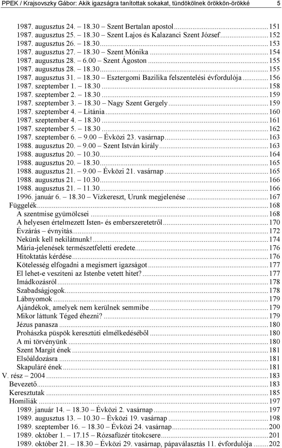 ..156 1987. szeptember 1. 18.30...158 1987. szeptember 2. 18.30...159 1987. szeptember 3. 18.30 Nagy Szent Gergely...159 1987. szeptember 4. Litánia...160 1987. szeptember 4. 18.30...161 1987.