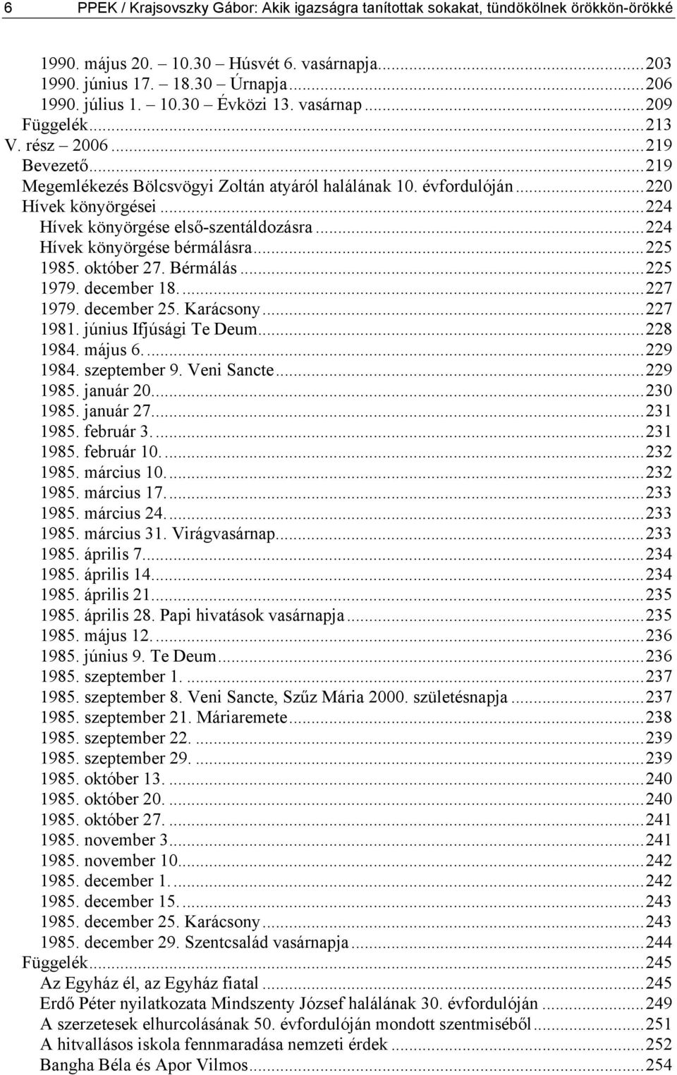 ..224 Hívek könyörgése bérmálásra...225 1985. október 27. Bérmálás...225 1979. december 18...227 1979. december 25. Karácsony...227 1981. június Ifjúsági Te Deum...228 1984. május 6...229 1984.