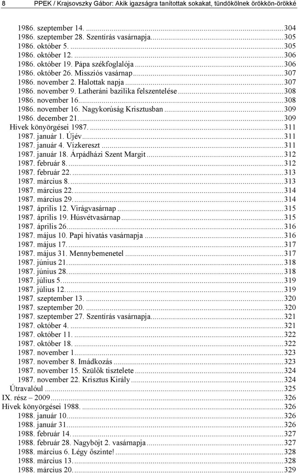 november 16...308 1986. november 16. Nagykorúság Krisztusban...309 1986. december 21...309 Hívek könyörgései 1987....311 1987. január 1. Újév...311 1987. január 4. Vízkereszt...311 1987. január 18.