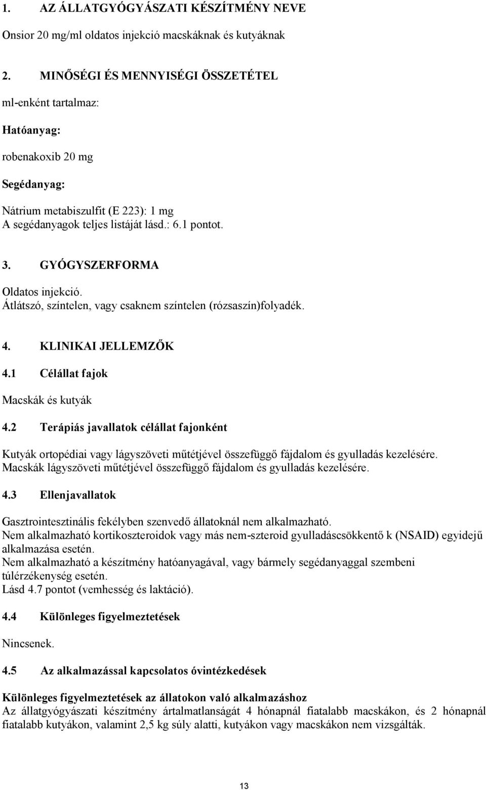 GYÓGYSZERFORMA Oldatos injekció. Átlátszó, színtelen, vagy csaknem színtelen (rózsaszín)folyadék. 4. KLINIKAI JELLEMZŐK 4.1 Célállat fajok Macskák és kutyák 4.