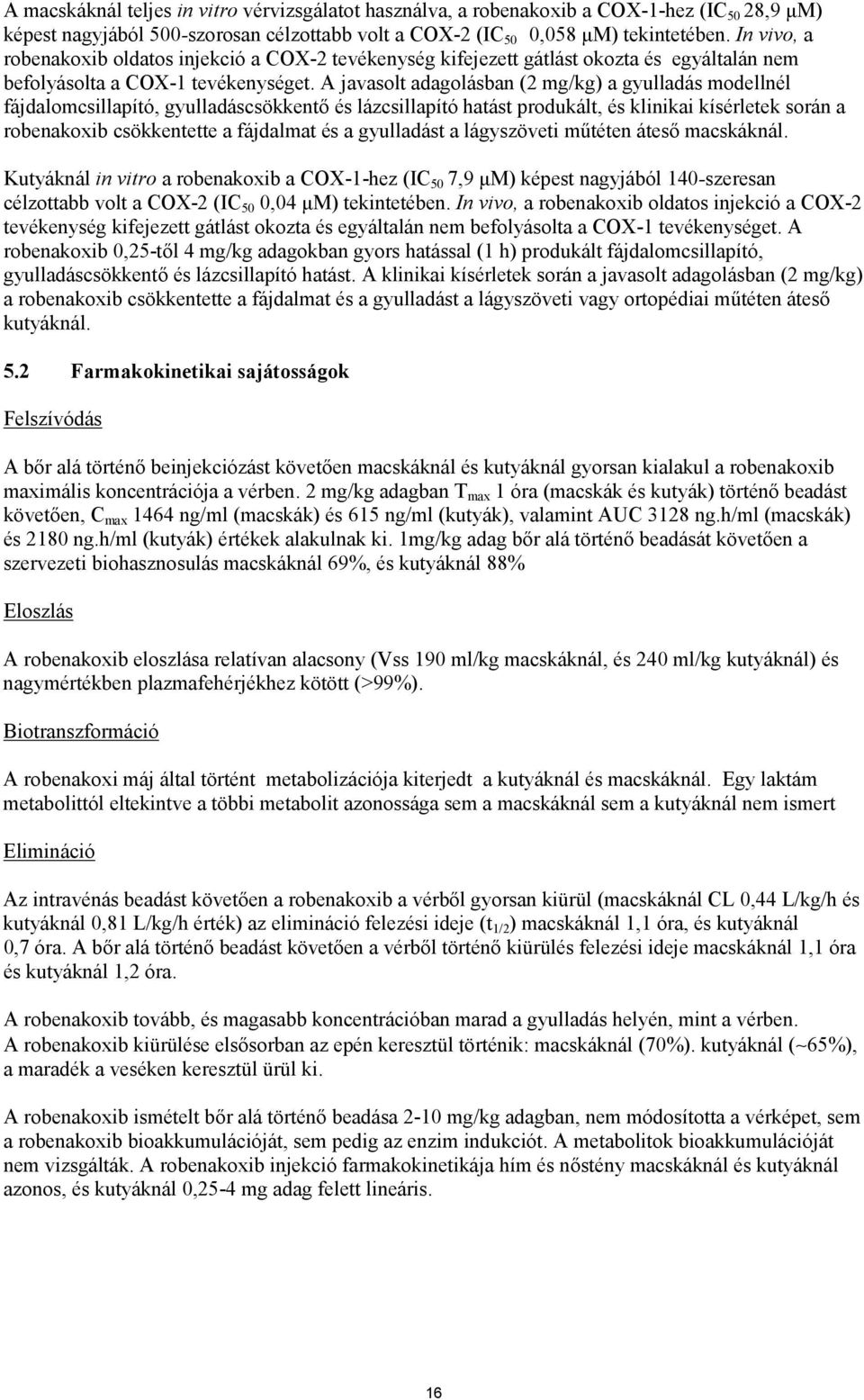 A javasolt adagolásban (2 mg/kg) a gyulladás modellnél fájdalomcsillapító, gyulladáscsökkentő és lázcsillapító hatást produkált, és klinikai kísérletek során a robenakoxib csökkentette a fájdalmat és