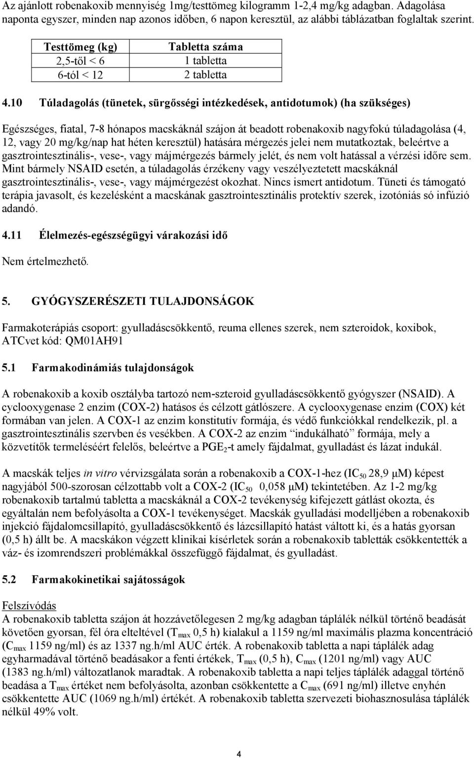 10 Túladagolás (tünetek, sürgősségi intézkedések, antidotumok) (ha szükséges) Egészséges, fiatal, 7-8 hónapos macskáknál szájon át beadott robenakoxib nagyfokú túladagolása (4, 12, vagy 20 mg/kg/nap