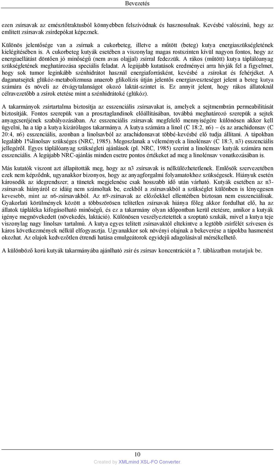 A cukorbeteg kutyák esetében a viszonylag magas rostszinten kívül nagyon fontos, hogy az energiaellátást döntően jó minőségű (nem avas olajjal) zsírral fedezzük.