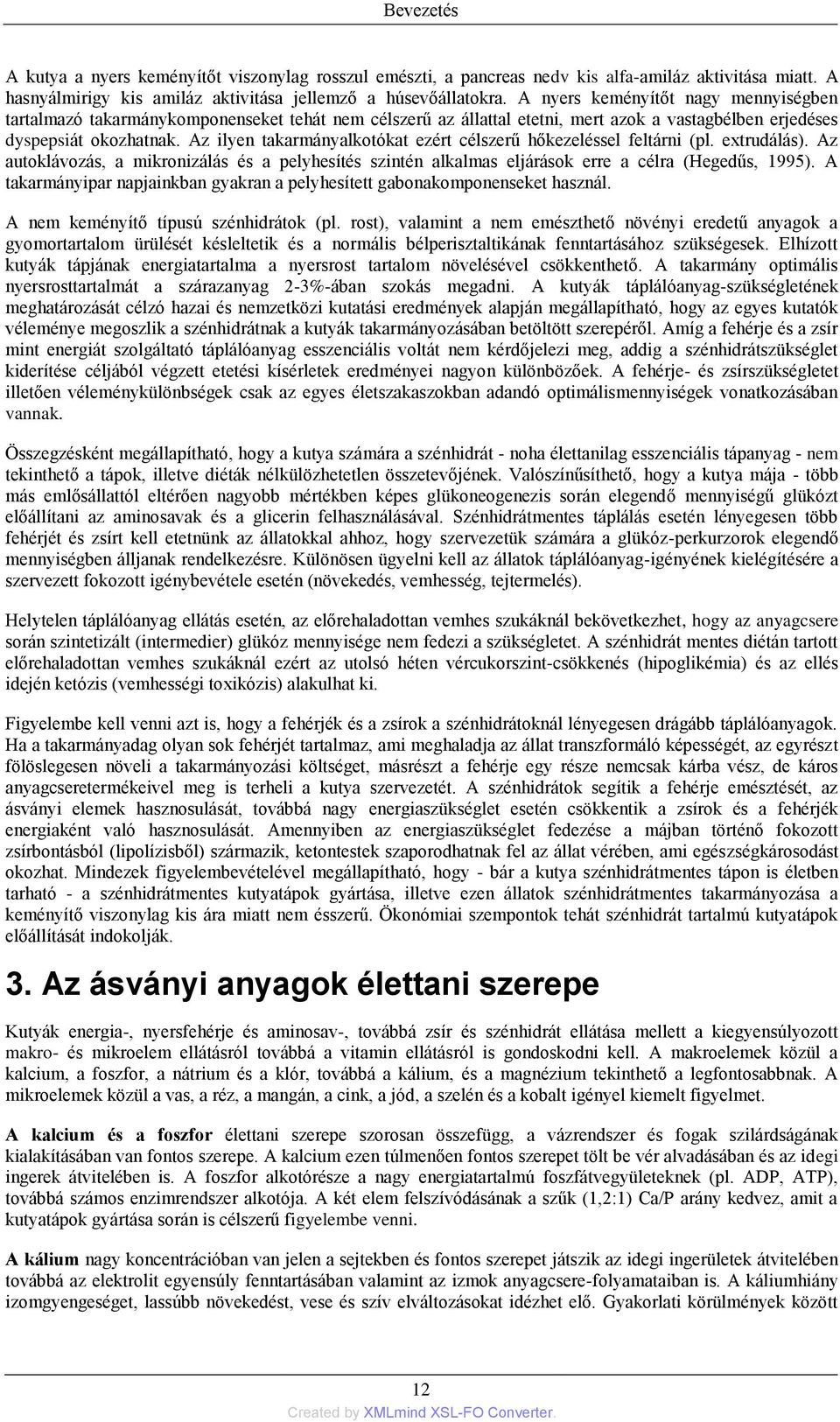 Az ilyen takarmányalkotókat ezért célszerű hőkezeléssel feltárni (pl. extrudálás). Az autoklávozás, a mikronizálás és a pelyhesítés szintén alkalmas eljárások erre a célra (Hegedűs, 1995).